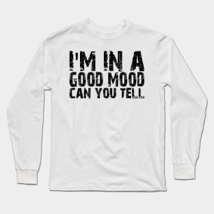 i'm in a good mood can you tell Long Sleeve T-Shirt